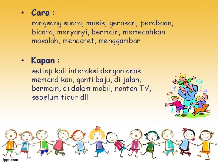  • Cara : rangsang suara, musik, gerakan, perabaan, bicara, menyanyi, bermain, memecahkan masalah,