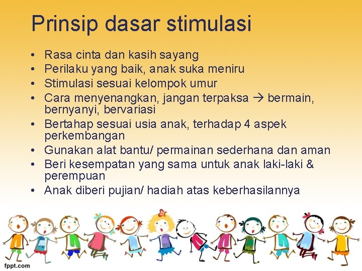Prinsip dasar stimulasi • • Rasa cinta dan kasih sayang Perilaku yang baik, anak