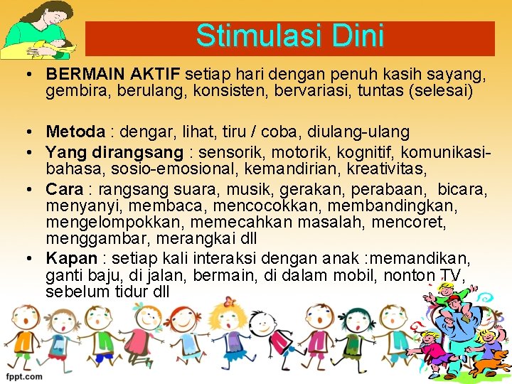 Stimulasi Dini • BERMAIN AKTIF setiap hari dengan penuh kasih sayang, gembira, berulang, konsisten,