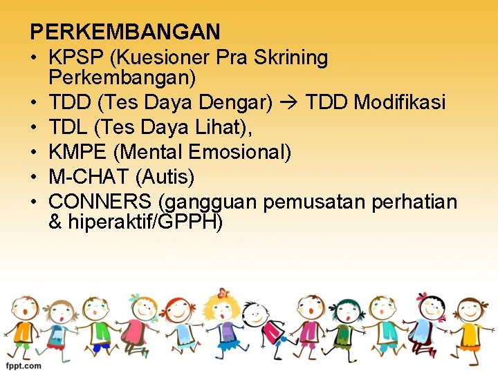 PERKEMBANGAN • KPSP (Kuesioner Pra Skrining • • • Perkembangan) TDD (Tes Daya Dengar)