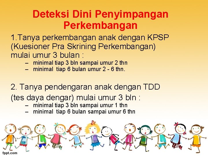 Deteksi Dini Penyimpangan Perkembangan 1. Tanya perkembangan anak dengan KPSP (Kuesioner Pra Skrining Perkembangan)