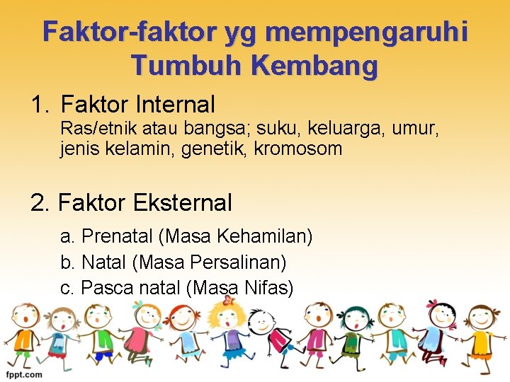 Faktor-faktor yg mempengaruhi Tumbuh Kembang 1. Faktor Internal Ras/etnik atau bangsa; suku, keluarga, umur,