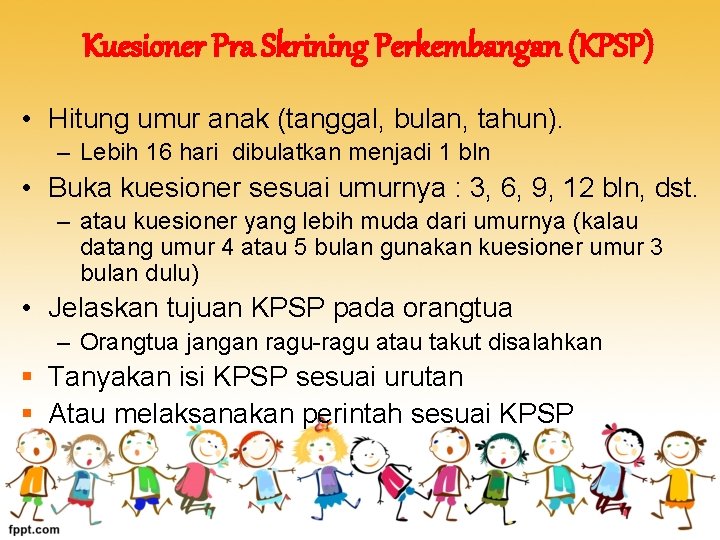 Kuesioner Pra Skrining Perkembangan (KPSP) • Hitung umur anak (tanggal, bulan, tahun). – Lebih