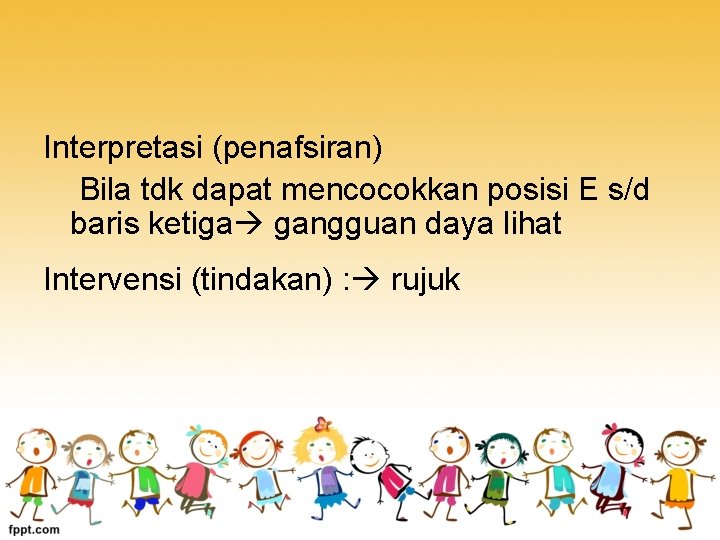 Interpretasi (penafsiran) Bila tdk dapat mencocokkan posisi E s/d baris ketiga gangguan daya lihat