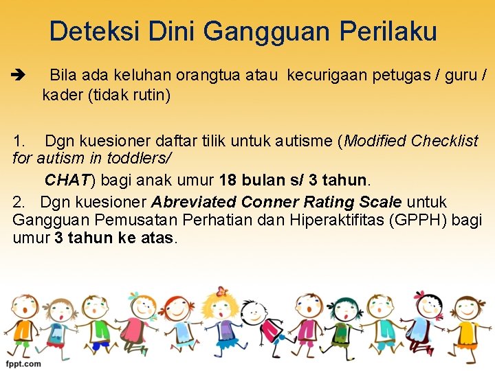 Deteksi Dini Gangguan Perilaku Bila ada keluhan orangtua atau kecurigaan petugas / guru /
