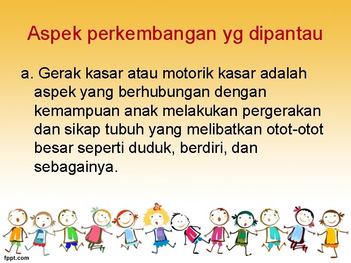 Aspek perkembangan yg dipantau a. Gerak kasar atau motorik kasar adalah aspek yang berhubungan