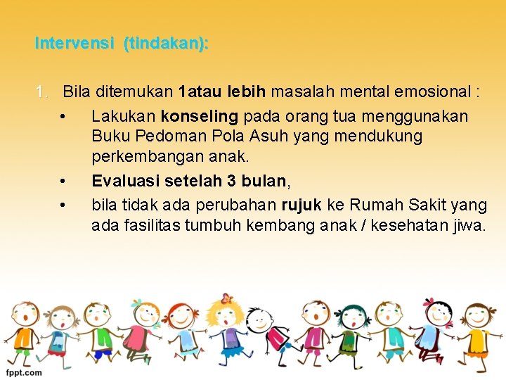 Intervensi (tindakan): 1. Bila ditemukan 1 atau lebih masalah mental emosional : 1. •