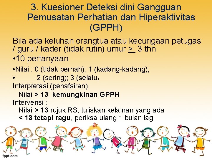 3. Kuesioner Deteksi dini Gangguan Pemusatan Perhatian dan Hiperaktivitas (GPPH) Bila ada keluhan orangtua