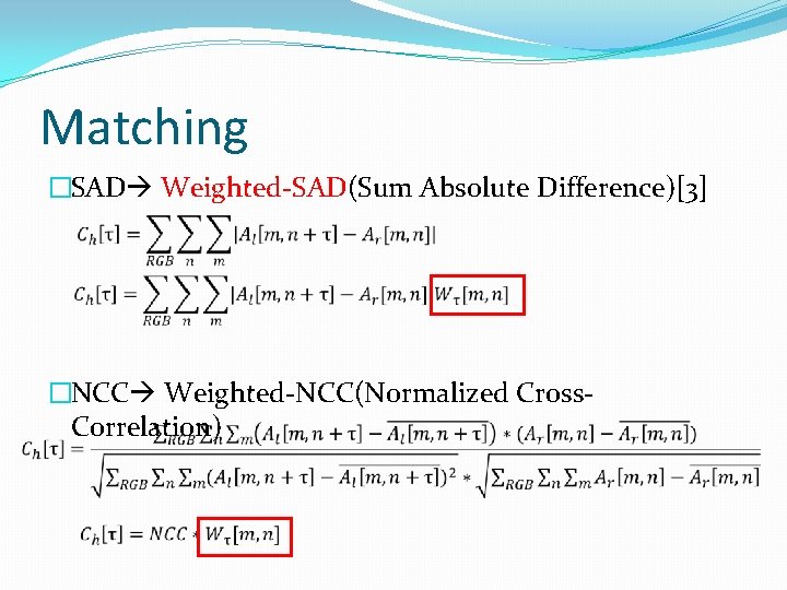 Matching �SAD Weighted-SAD(Sum Absolute Difference)[3] �NCC Weighted-NCC(Normalized Cross. Correlation) 