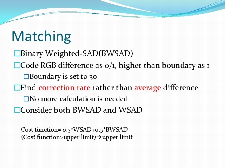 Matching �Binary Weighted-SAD(BWSAD) �Code RGB difference as 0/1, higher than boundary as 1 �Boundary