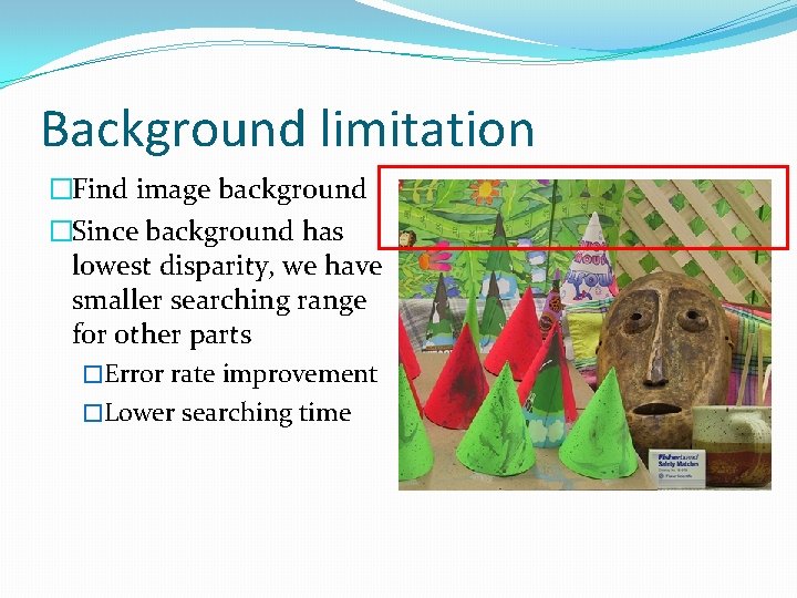 Background limitation �Find image background �Since background has lowest disparity, we have smaller searching