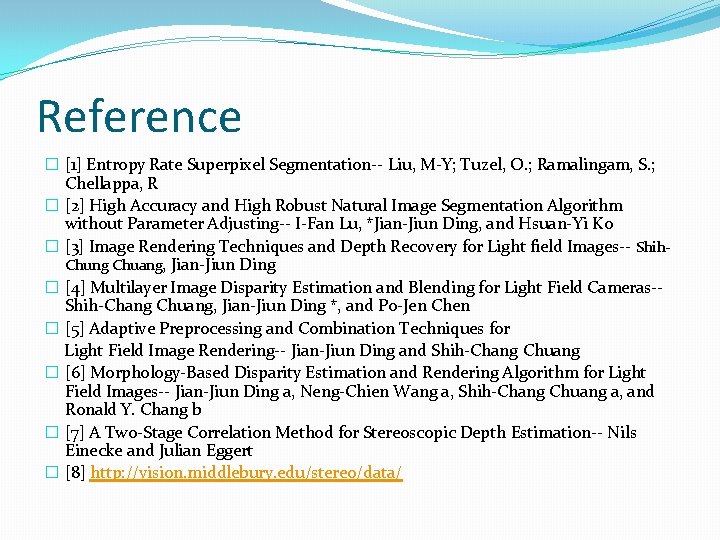 Reference � [1] Entropy Rate Superpixel Segmentation-- Liu, M-Y; Tuzel, O. ; Ramalingam, S.