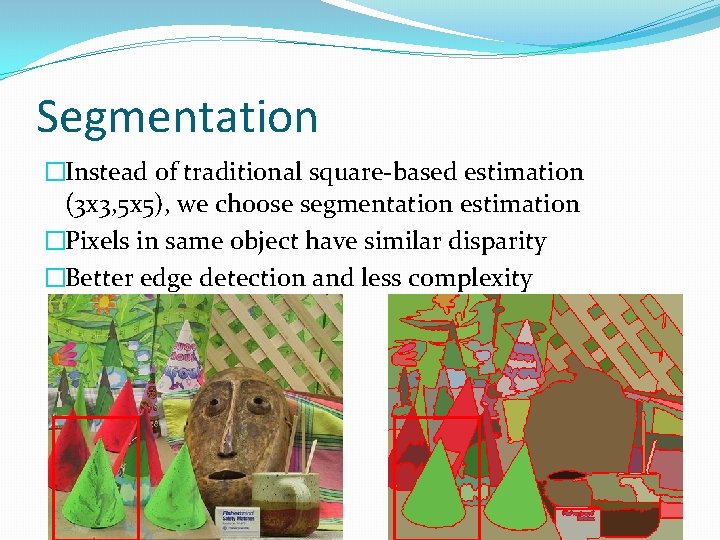 Segmentation �Instead of traditional square-based estimation (3 x 3, 5 x 5), we choose