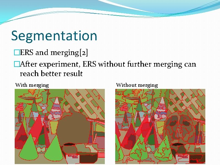 Segmentation �ERS and merging[2] �After experiment, ERS without further merging can reach better result