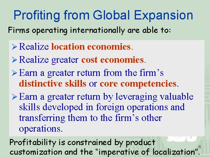 Profiting from Global Expansion Firms operating internationally are able to: Ø Realize location economies.