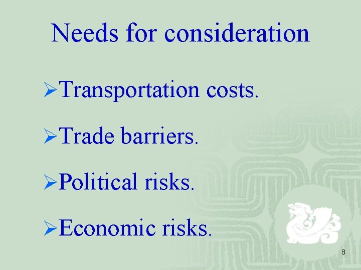 Needs for consideration ØTransportation costs. ØTrade barriers. ØPolitical risks. ØEconomic risks. 8 