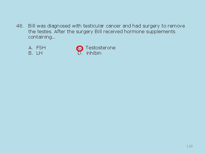 48. Bill was diagnosed with testicular cancer and had surgery to remove the testes.