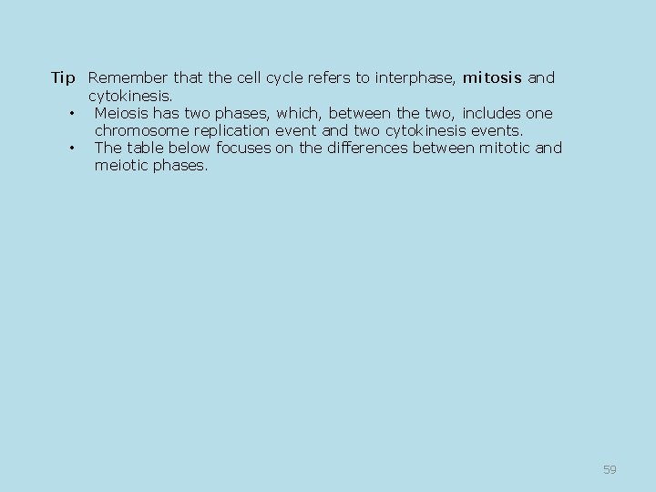 Tip Remember that the cell cycle refers to interphase, mitosis and cytokinesis. • Meiosis