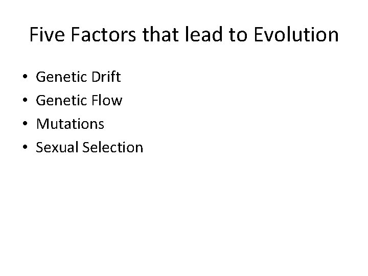 Five Factors that lead to Evolution • • Genetic Drift Genetic Flow Mutations Sexual