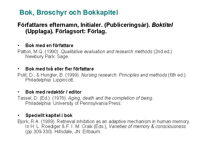 Bok, Broschyr och Bokkapitel Författares efternamn, Initialer. (Publiceringsår). Boktitel (Upplaga). Förlagsort: Förlag. • Bok
