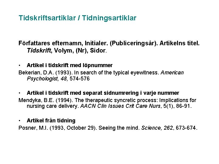 Tidskriftsartiklar / Tidningsartiklar Författares efternamn, Initialer. (Publiceringsår). Artikelns titel. Tidskrift, Volym, (Nr), Sidor. •