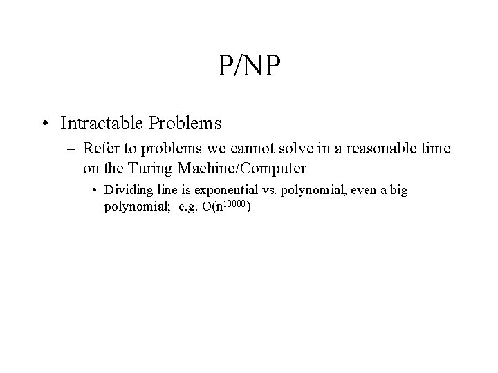 P/NP • Intractable Problems – Refer to problems we cannot solve in a reasonable