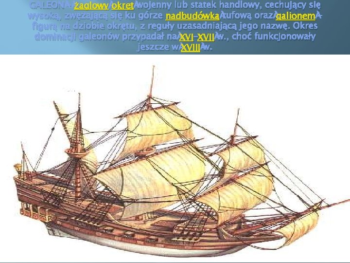 żaglowy okręt wojenny lub statek handlowy, cechujący się GALEON – żaglowy galionem – wysoką,