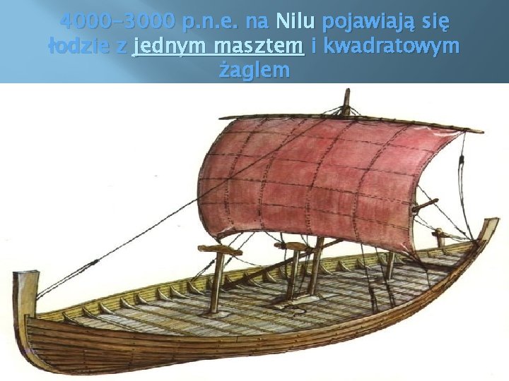 4000 -3000 p. n. e. na Nilu pojawiają się łodzie z jednym masztem i