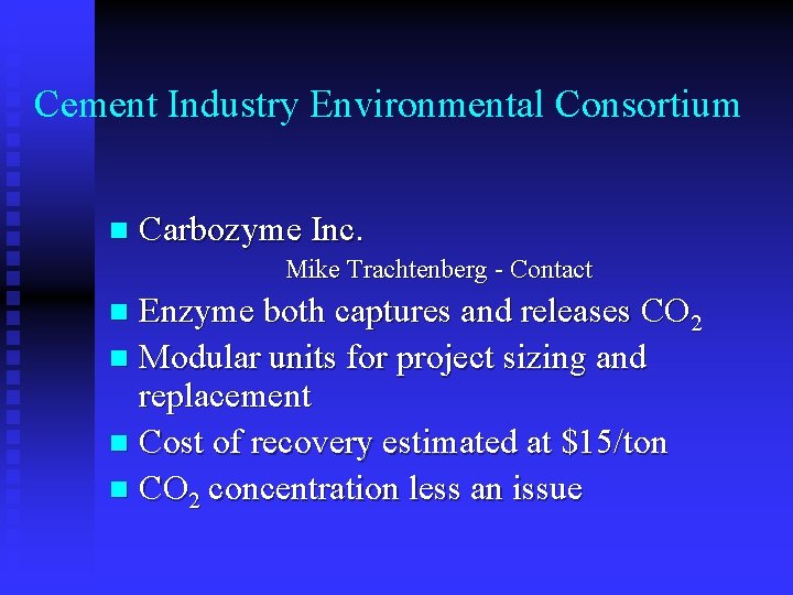 Cement Industry Environmental Consortium n Carbozyme Inc. Mike Trachtenberg - Contact Enzyme both captures