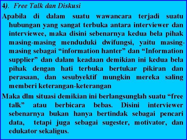 4). Free Talk dan Diskusi Apabila di dalam suatu wawancara terjadi suatu hubungan yang