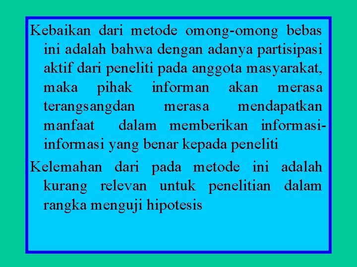 Kebaikan dari metode omong-omong bebas ini adalah bahwa dengan adanya partisipasi aktif dari peneliti