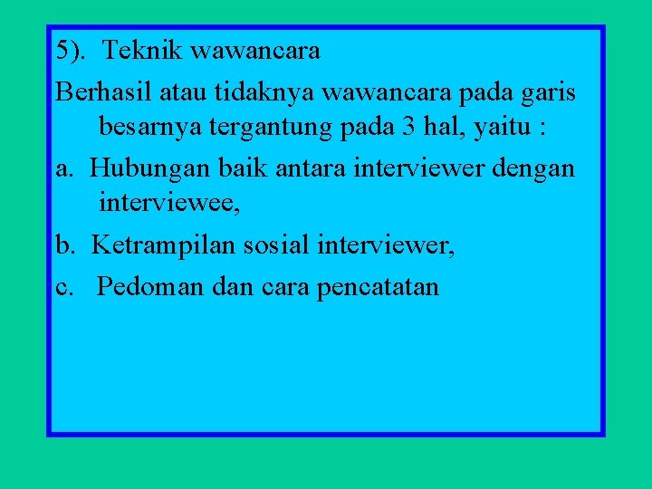 5). Teknik wawancara Berhasil atau tidaknya wawancara pada garis besarnya tergantung pada 3 hal,