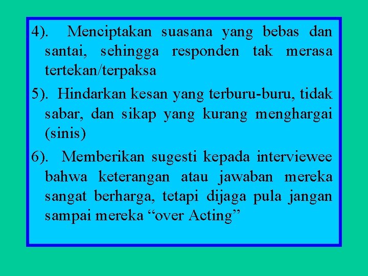 4). Menciptakan suasana yang bebas dan santai, sehingga responden tak merasa tertekan/terpaksa 5). Hindarkan
