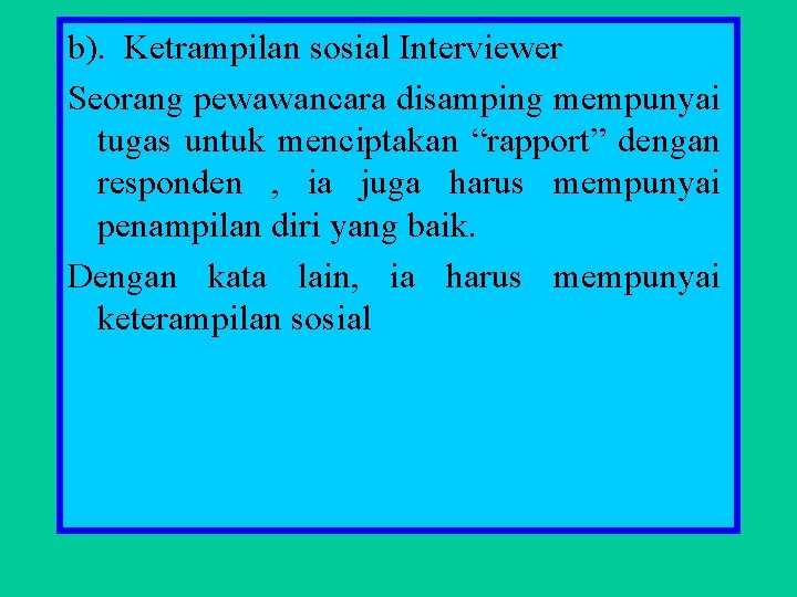 b). Ketrampilan sosial Interviewer Seorang pewawancara disamping mempunyai tugas untuk menciptakan “rapport” dengan responden