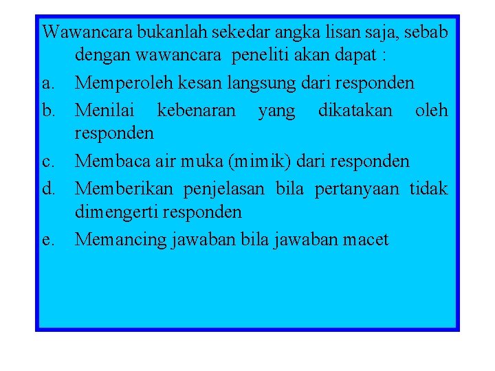 Wawancara bukanlah sekedar angka lisan saja, sebab dengan wawancara peneliti akan dapat : a.