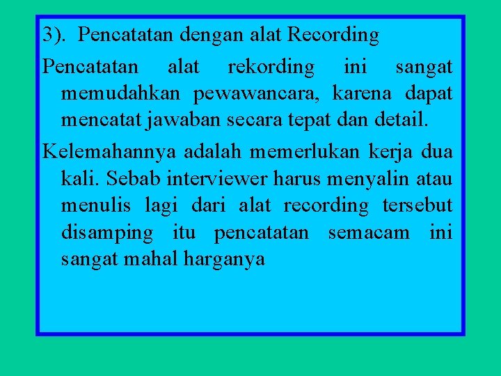 3). Pencatatan dengan alat Recording Pencatatan alat rekording ini sangat memudahkan pewawancara, karena dapat