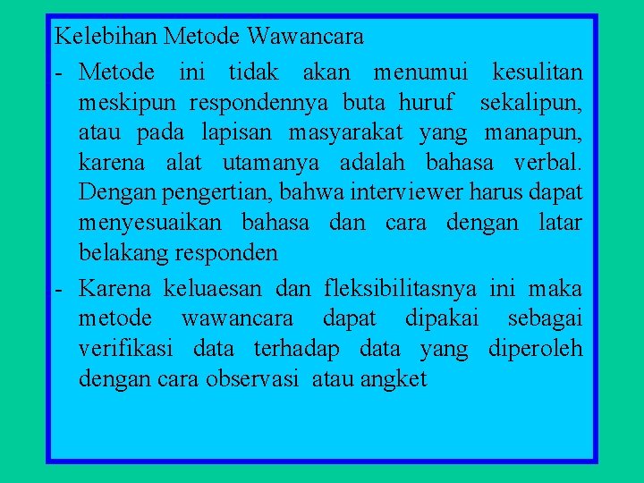 Kelebihan Metode Wawancara - Metode ini tidak akan menumui kesulitan meskipun respondennya buta huruf