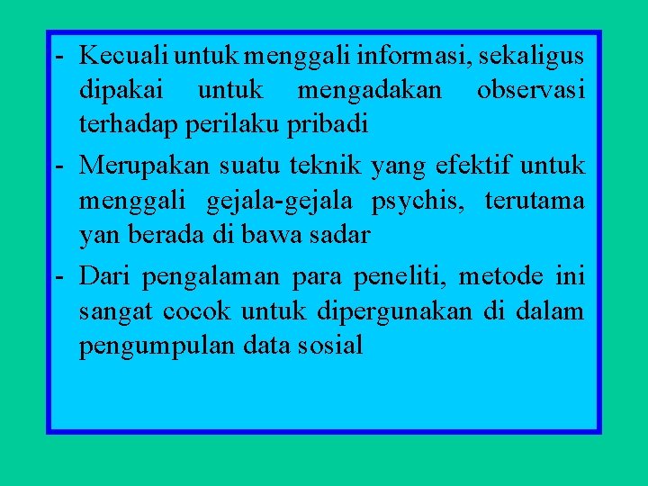 - Kecuali untuk menggali informasi, sekaligus dipakai untuk mengadakan observasi terhadap perilaku pribadi -