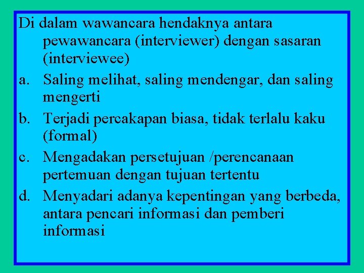 Di dalam wawancara hendaknya antara pewawancara (interviewer) dengan sasaran (interviewee) a. Saling melihat, saling