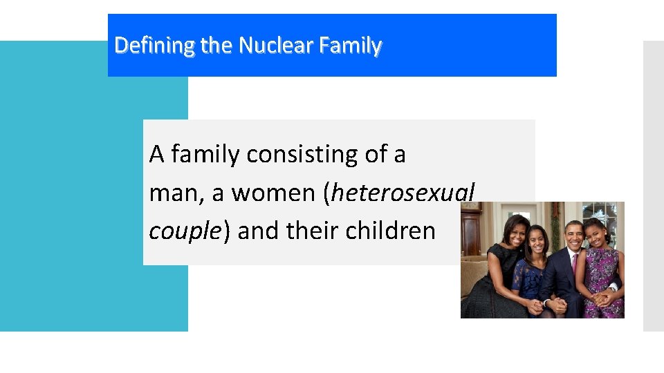 Defining the Nuclear Family A family consisting of a man, a women (heterosexual couple)