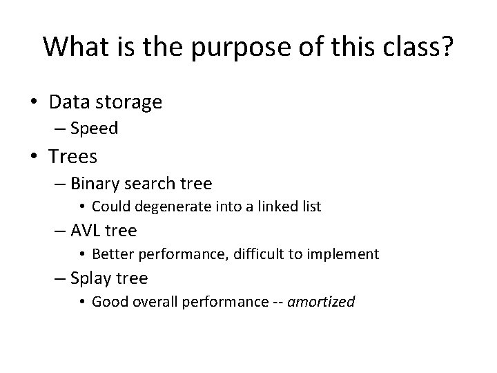 What is the purpose of this class? • Data storage – Speed • Trees