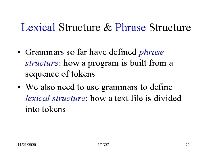 Lexical Structure & Phrase Structure • Grammars so far have defined phrase structure: how