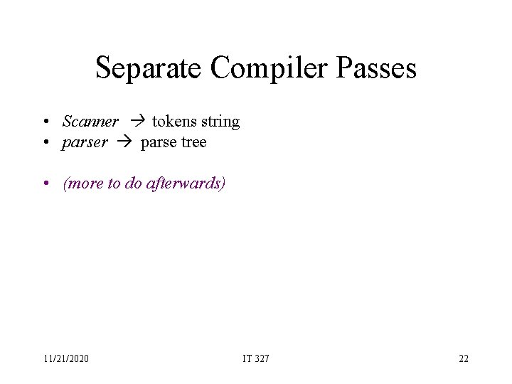 Separate Compiler Passes • Scanner tokens string • parser parse tree • (more to