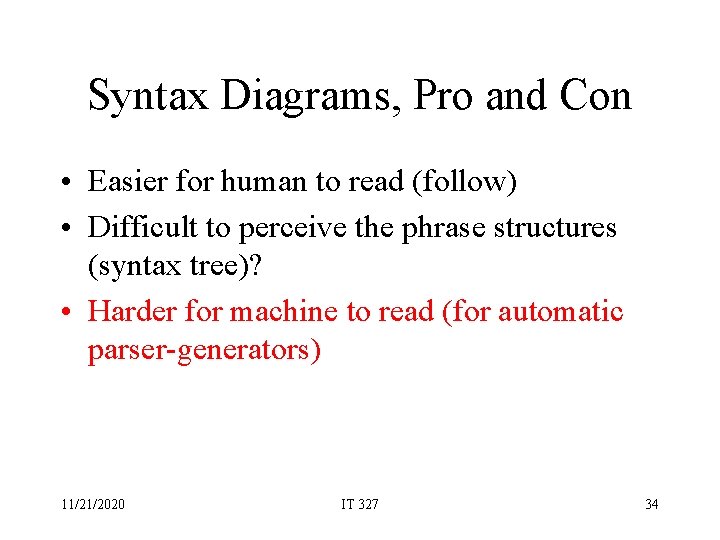 Syntax Diagrams, Pro and Con • Easier for human to read (follow) • Difficult