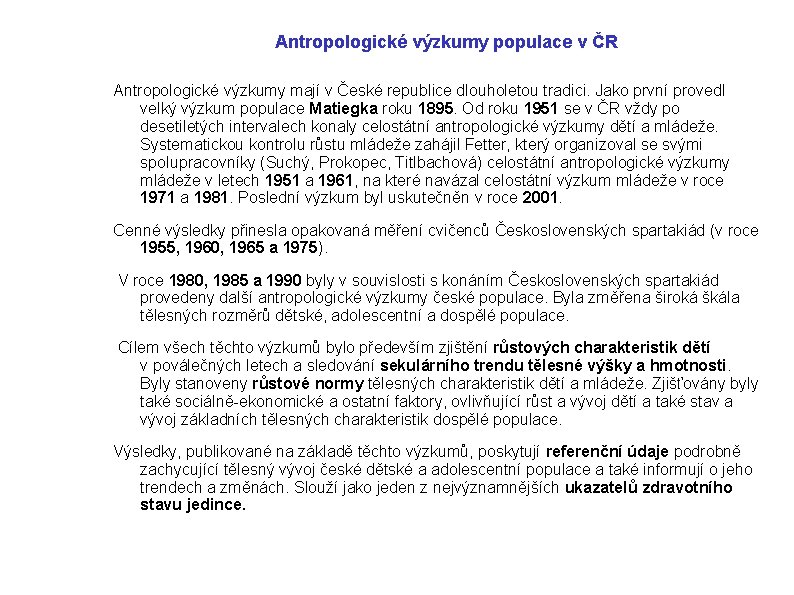 Antropologické výzkumy populace v ČR Antropologické výzkumy mají v České republice dlouholetou tradici. Jako