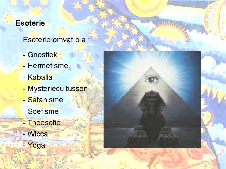 Esoterie omvat o. a. : - Gnostiek - Hermetisme - Kaballa - Mysteriecultussen -