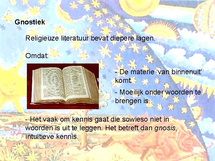 Gnostiek Religieuze literatuur bevat diepere lagen. Omdat: - De materie ‘van binnenuit’ komt. -