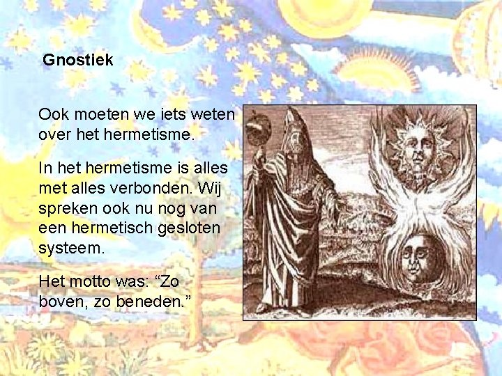 Gnostiek Ook moeten we iets weten over het hermetisme. In het hermetisme is alles