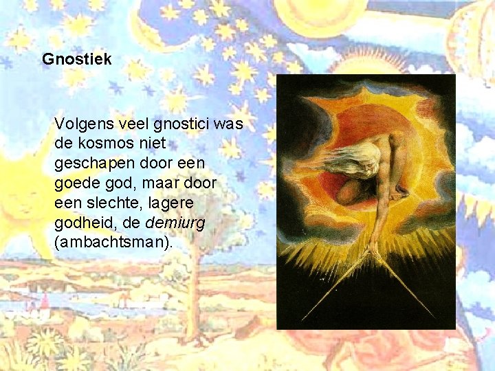 Gnostiek Volgens veel gnostici was de kosmos niet geschapen door een goede god, maar