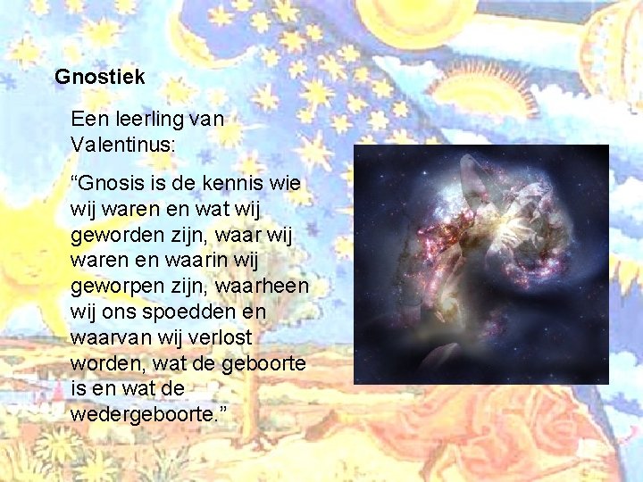 Gnostiek Een leerling van Valentinus: “Gnosis is de kennis wie wij waren en wat